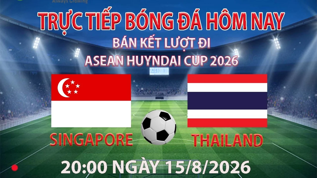Trực tiếp bóng đá hôm nay Thailand vs Singapore  20:00 ngày 15/8/2026